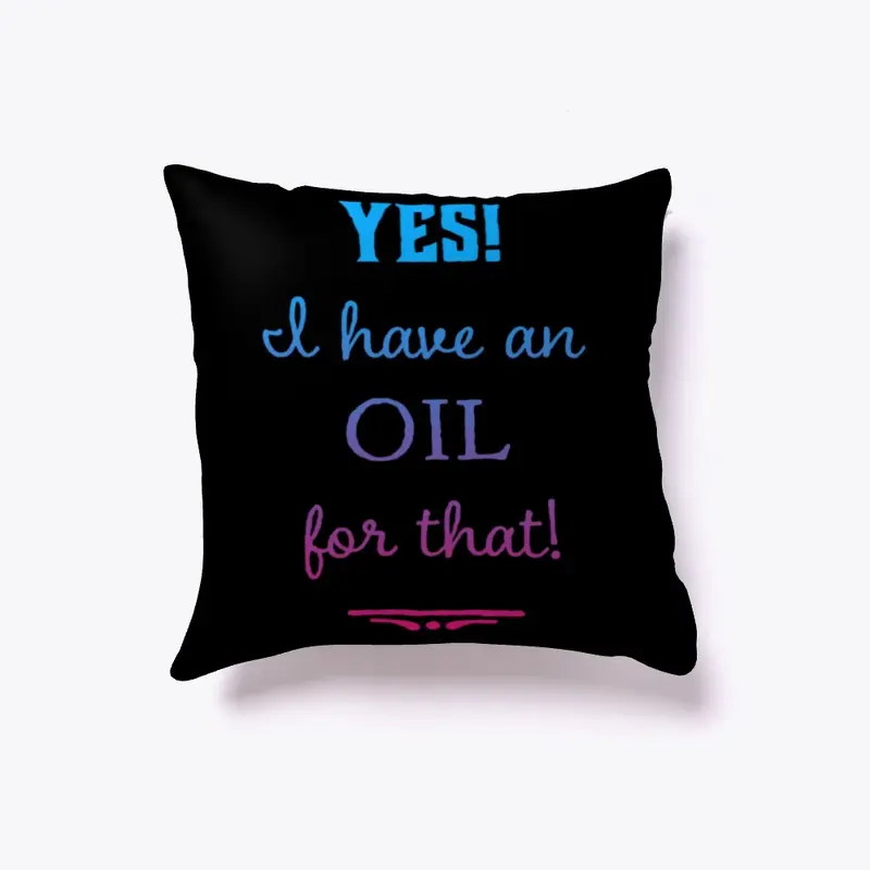 "Yes! I have an OIL for that!" Pillow