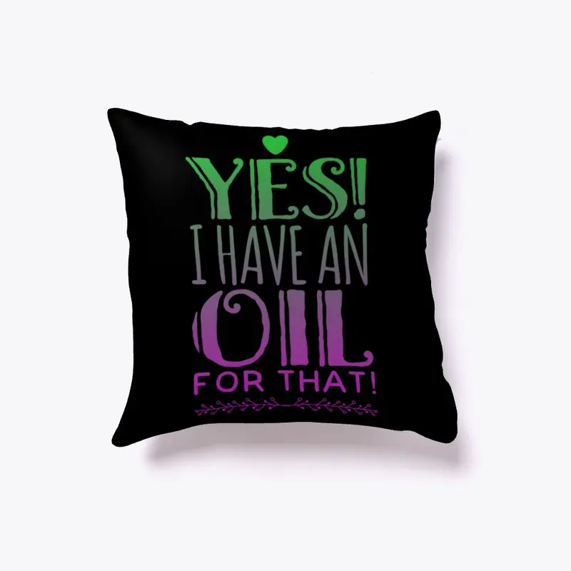 "Yes! I have an OIL for that!" Pillow