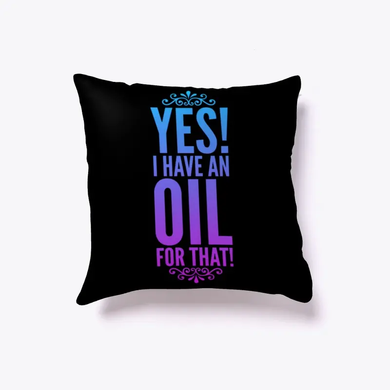 "Yes! I have an OIL for that!" Pillow