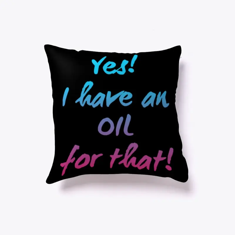 "Yes! I have an OIL for that!" Pillow