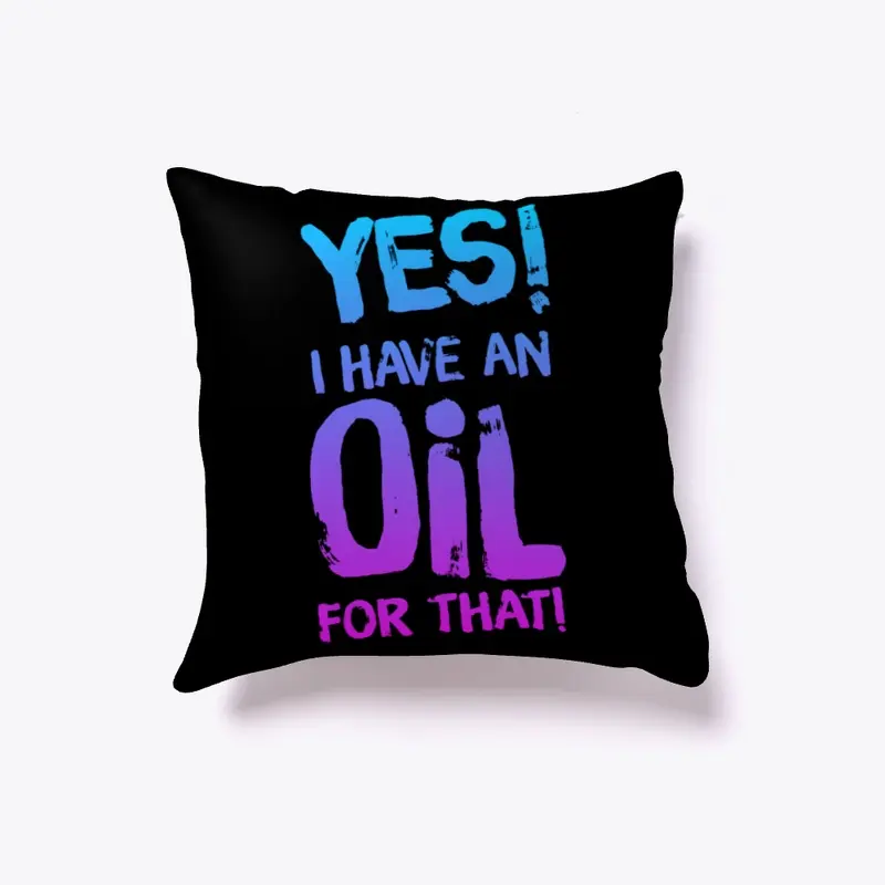 "Yes! I have an OIL for that!" Pillow