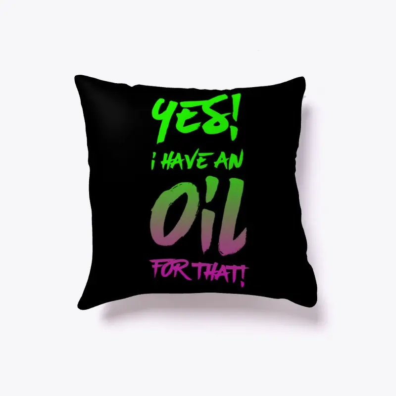 "Yes! I have an OIL for that!" Pillow